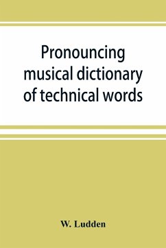 Pronouncing musical dictionary of technical words, phrases and abbreviations - Ludden, W.