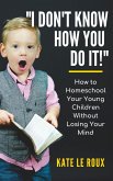 I Don't Know How You Do It! How to Homeschool Your Young Children Without Losing Your Mind (eBook, ePUB)