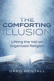 Comforting Illusion: Lifting the Veil on Organized Religion (eBook, ePUB) Comforting Illusion: Lifting the Veil on Organized Religion (eBook, ePUB)