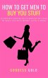 How To Get Men To Buy You Stuff (eBook,... - Bild 1