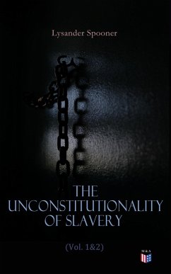 The Unconstitutionality of Slavery (Vol. 1&2) (eBook, ePUB) - Spooner, Lysander