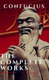 The Complete Confucius: The Analects, The Doctrine Of The Mean, and The Great Learning (eBook, ePUB)