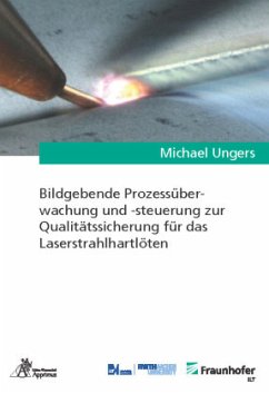 Bildgebende Prozessüberwachung und -steuerung zur Qualitätssicherung für das Laserstrahlhartlöten - Ungers, Michael