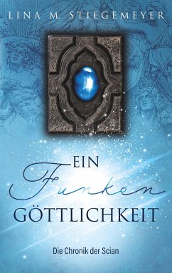 Ein Funken Göttlichkeit - Die Chronik der Scian - Stiegemeyer, Lina M.