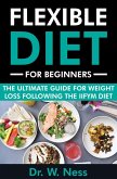 Flexible Diet for Beginners: The Ultimate Guide for Weight Loss Following the IIFYM Diet (eBook, ePUB)