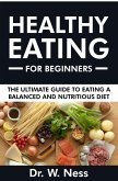 Healthy Eating for Beginners: The Ultimate Guide to Eating a Balanced & Nutritious Diet (eBook, ePUB)