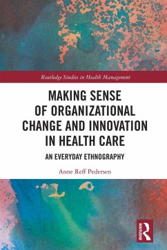 Making Sense of Organizational Change and Innovation in Health Care (eBook, PDF) - Reff Pedersen, Anne