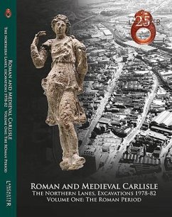 Roman and Medieval Carlisle: The Northen Lanes, Excavations 1978-82: Volume One - The Roman Period - Zant, John M.; Howard-Davis, Christine