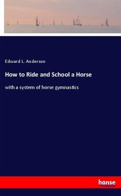 How to Ride and School a Horse - Anderson, Edward L
