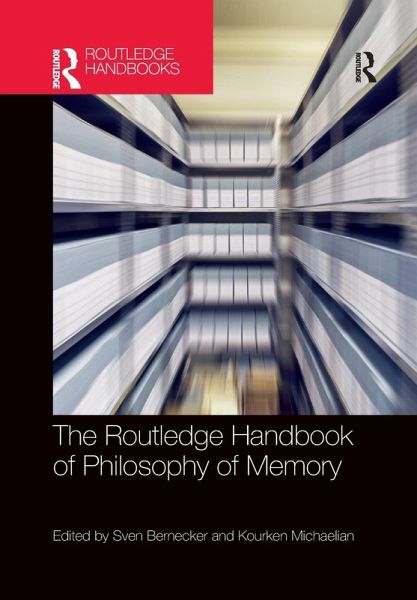 The Routledge Handbook of Philosophy of Memory The Routledge Handbook of Philosophy of Memory