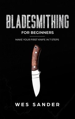 Bladesmithing: Bladesmithing for Beginners: Make Your First Knife in 7 Steps (eBook, ePUB) - Sander, Wes