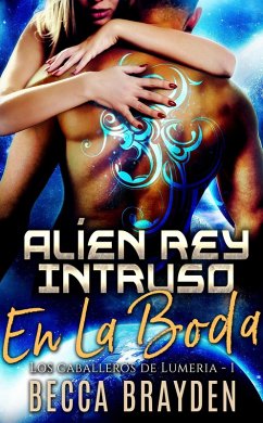 Alíen Rey Intruso En La Boda (Los caballeros de Lumeria, #1) (eBook, ePUB) - Brayden, Becca