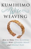 Kumihimo Wire Weaving: How to Make Wire Kumihimo Braids With Affordable Metals and Minimal Tools (eBook, ePUB) Kumihimo Wire Weaving: How to Make Wire Kumihimo Braids With Affordable Metals and Minimal Tools (eBook, ePUB)