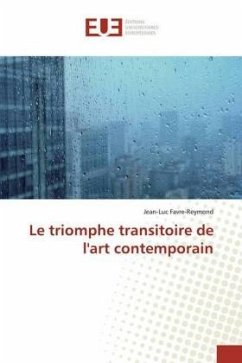 Le triomphe transitoire de l'art contemporain - Favre-Reymond, Jean-Luc