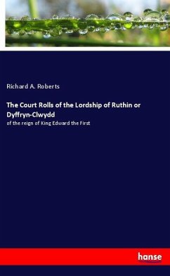 The Court Rolls of the Lordship of Ruthin or Dyffryn-Clwydd - Roberts, Richard A.