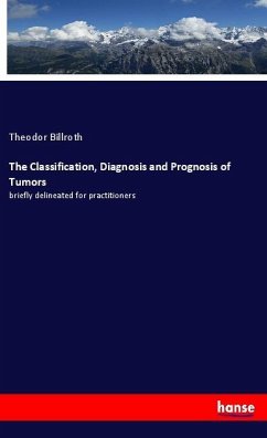 The Classification, Diagnosis and Prognosis of Tumors - Billroth, Theodor