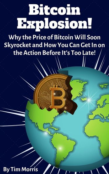 Bitcoin Explosion: Why the Price of Bitcoin Will Soon Skyrocket and How You Can Get In on the Action Before It's Too Late! (eBook, ePUB) Bitcoin Explosion: Why the Price of Bitcoin Will Soon Skyrocket and How You Can Get In on the Action Before It's Too Late! (eBook, ePUB)