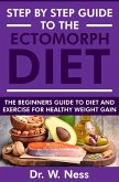 Step by Step Guide to the Ectomorph Diet: The Beginners Guide to Diet and Exercise for Healthy Weight Gain (eBook, ePUB)