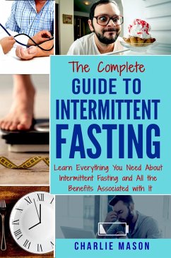 Intermittent Fasting: The Complete Guide To Weight Loss Burn Fat & Build Muscle Healthy Diet: Learn Everything You Need About Intermittent Fastin (eBook, ePUB) - Mason, Charlie
