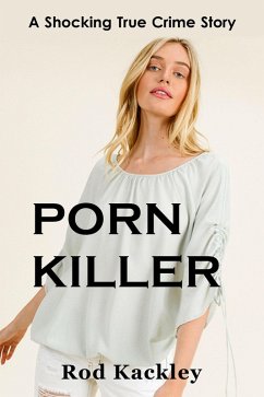 Porn Killer (A Shocking True Crime Story) (eBook, ePUB) - Kackley, Rod