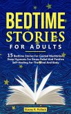 Bedtime Stories For Adults: 15 Bedtime Stories For Guided Meditation, Deep Hypnosis For Stress Relief And Positive Self-Healing For The Mind And Body (eBook, ePUB)