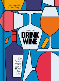 How to Drink Wine (eBook, ePUB) - Reynolds, Grant; Stang, Chris