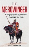 Die Merowinger: Die Schöpfer des germanischen Großreichs der Franken   Geschichte und Kultur (eBook, ePUB)