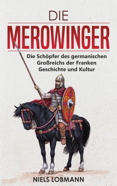 Die Merowinger: Die Schöpfer des germanischen Großreichs der Franken   Geschichte und Kultur (eBook, ePUB) - Lobmann, Niels