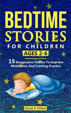 Bedtime Stories For Children Ages 2-6: 15 Imaginative Stories To Improve Meditation And Calming Practice (eBook, ePUB) - Pollack, Stacey R.