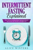 Intermittent Fasting Explained: How to Live an Intermittent Fasting Lifestyle and Unlock the Secrets to Weight Loss. (eBook, ePUB)
