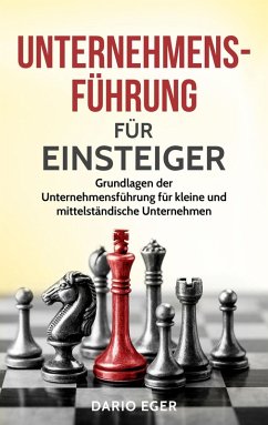 Unternehmensführung für Einsteiger: Grundlagen der Unternehmensführung für kleine und mittelständische Unternehmen (eBook, ePUB) - Eger, Dario