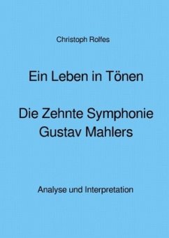 Ein Leben in Tönen - Die Zehnte Symphonie Gustav Mahlers - Rolfes, Christoph