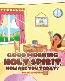 Good Morning Holy Spirit, How Are You Today? Good Morning Holy Spirit, How Are You Today?
