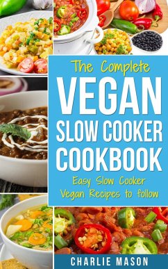 The Complete Vegan Slow Cooker Cookbook: Easy Slow Cooker Vegan Recipes to follow (eBook, ePUB) - Mason, Charlie