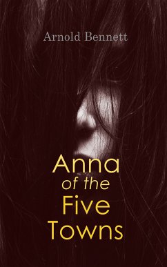 Anna of the Five Towns (eBook, ePUB) - Bennett, Arnold