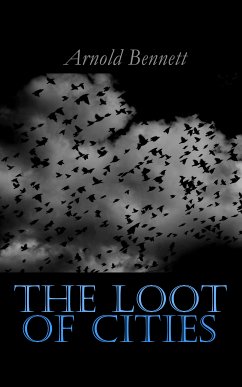 The Loot of Cities (eBook, ePUB) - Bennett, Arnold