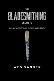Bladesmithing: 101 Bladesmithing Secrets: What Every Bladesmith Should Know Before Making His Next Knife (eBook, ePUB)