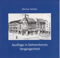 Ausflüge in Delmenhorsts Vergangenheit - Garbas, Werner