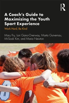 A Coach's Guide to Maximizing the Youth Sport Experience (eBook, ePUB) - Fry, Mary; Gano-Overway, Lori; Guivernau, Marta; Kim, Mi-Sook; Newton, Maria