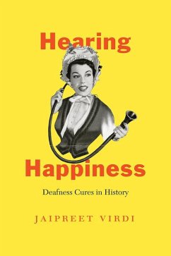 Hearing Happiness: Deafness Cures in History - Virdi, Jaipreet