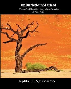 unBuried-unMarked: The unTold Namibian Story of the Genocide of 1904-1908: Pieces and Pains of the Struggle for Justice - Nguherimo, Jephta