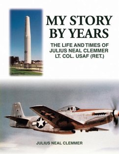 My Story by Years: The Life and Times of Julius Neal Clemmer Lt. Col. Usaf (Ret.) - Clemmer, Julius Neal