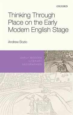 Thinking Through Place on the Early Modern English Stage - Bozio, Andrew