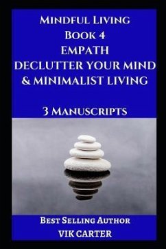 Mindful Living Book 4: Empath, Declutter Your Mind & Minimalist Living: 3 Manuscripts: Protect Yourself, Feel Better and Live A Happier Life - Carter, Vik