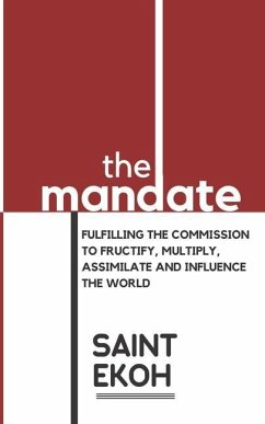 The Mandate: Fulfilling the commission to fructify, multiply, assimilate and influence our world. - Ekoh, Cynthia; Ekoh, Oseadeba Saint