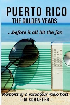 Puerto Rico: The Golden Years Before It All Hit The Fan (Memoirs Of A Raconteur Radio Host) - Schaefer, Tim