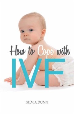How to Cope with IVF: An Essential Survival Guide for First Timers - Dunn, Silvia