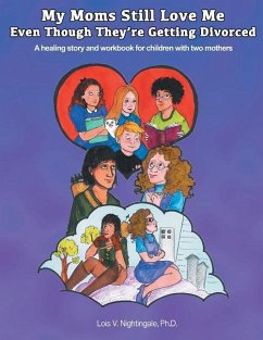 My Moms Still Love Me Even Though They're Getting Divorced: A healing story and workbook for children with two mothers - Nightingale, Lois