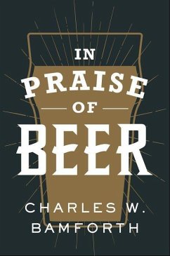 In Praise of Beer - Bamforth, Charles W. (Distinguished Professor Emeritus, Distinguishe