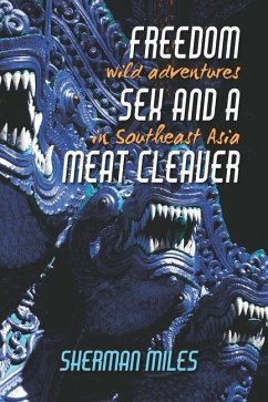 Freedom Sex and a Meat Cleaver: Wild Adventures in Southeast Asia - Miles, Sherman